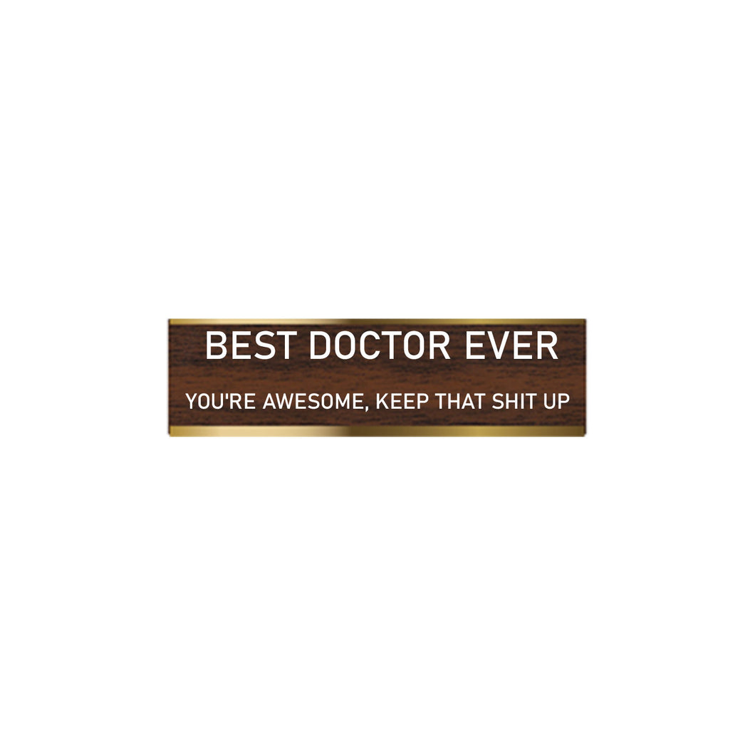 Desk Sign  BEST DOCTOR EVER SHIT UP