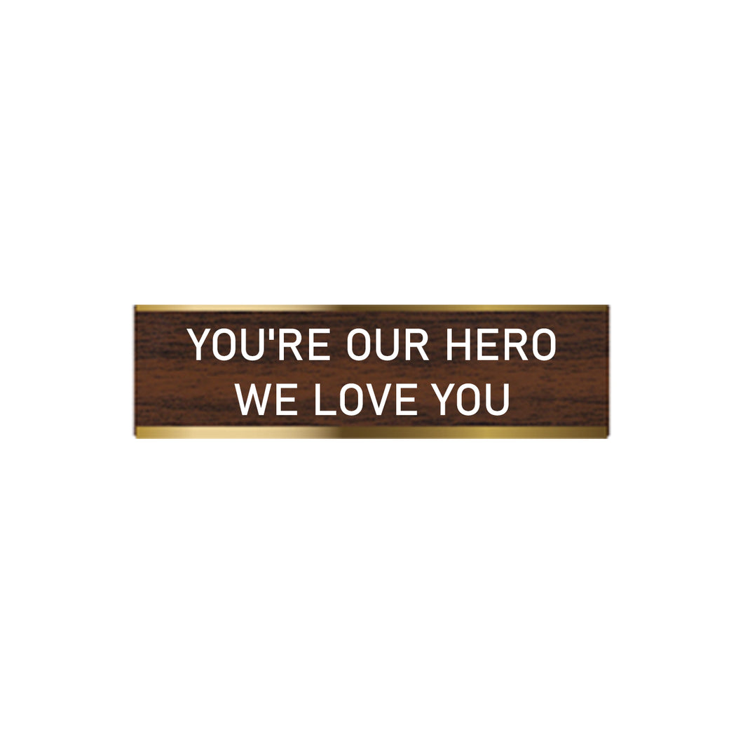 Desk Sign  YO'UR OUR HERO WE LOVE YOU